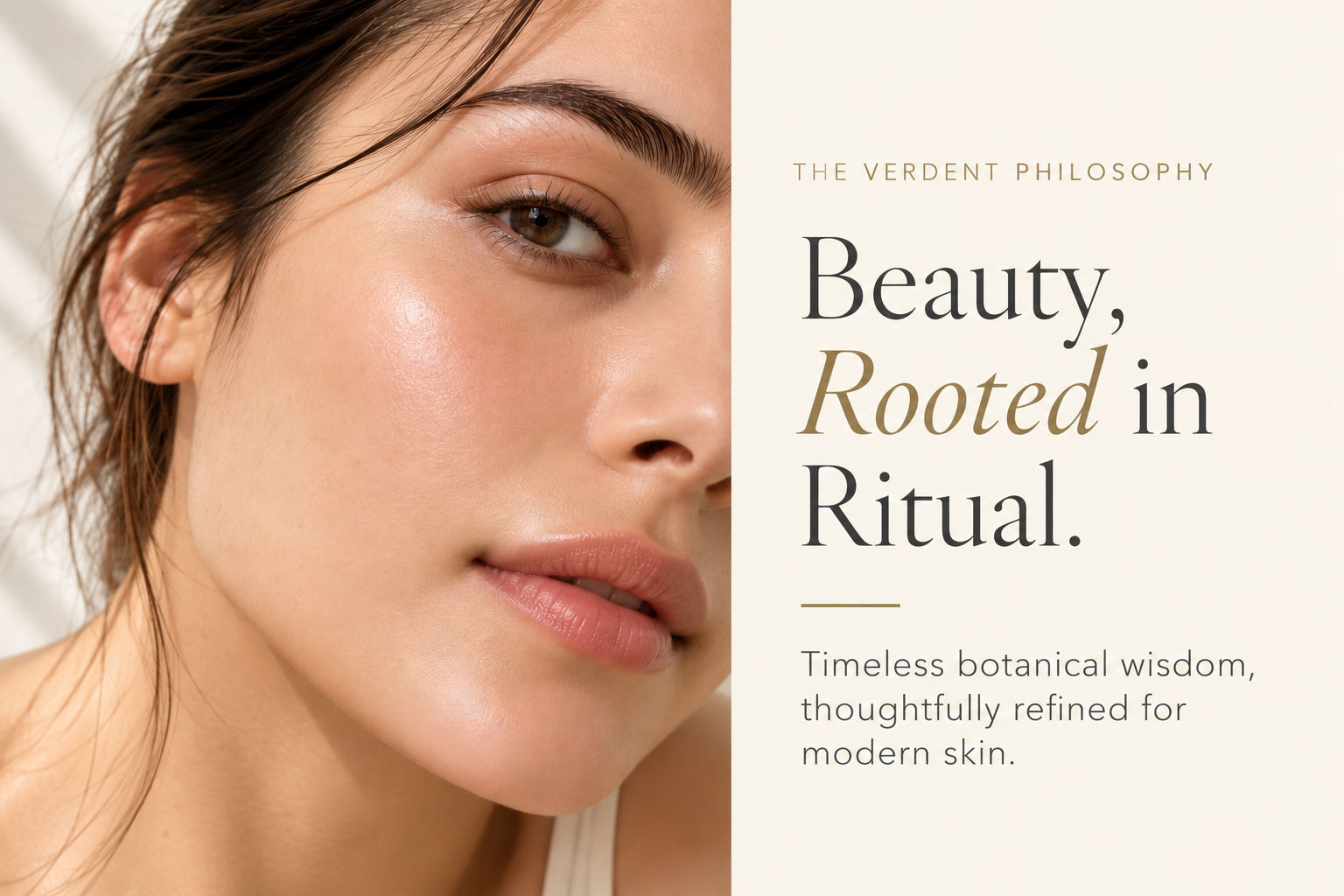 The Verdent Philosophy — Beauty, Rooted in Ritual. Timeless botanical wisdom, thoughtfully refined for modern skin.