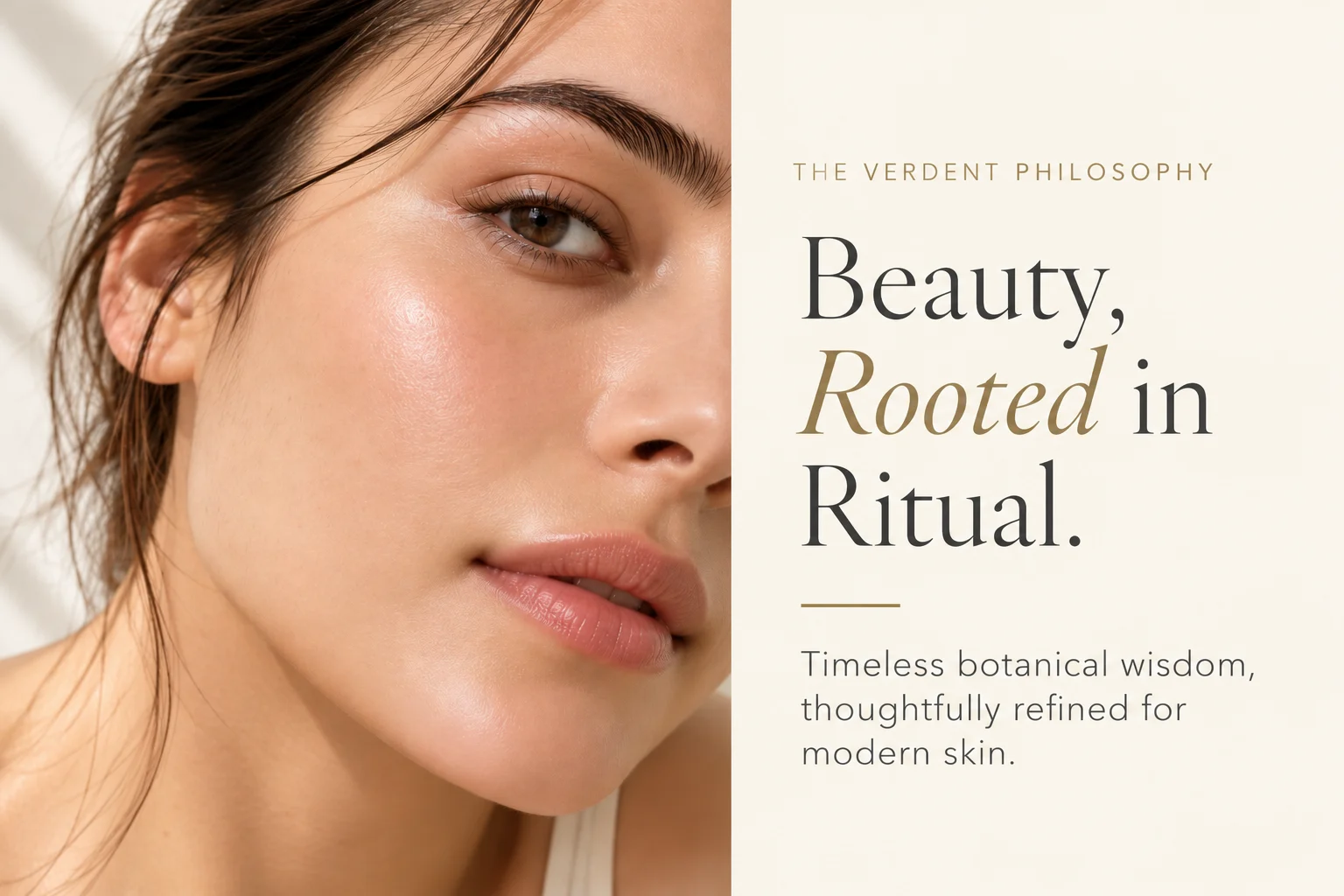 The Verdent Philosophy — Beauty, Rooted in Ritual. Timeless botanical wisdom, thoughtfully refined for modern skin.